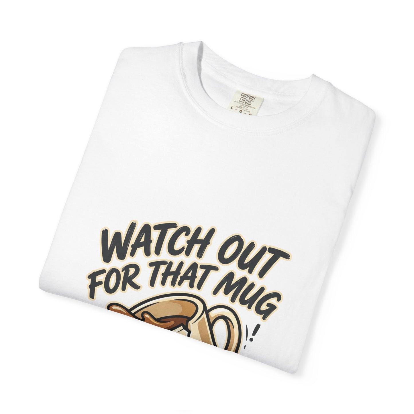 Watch Out For That Mug T-Shirt