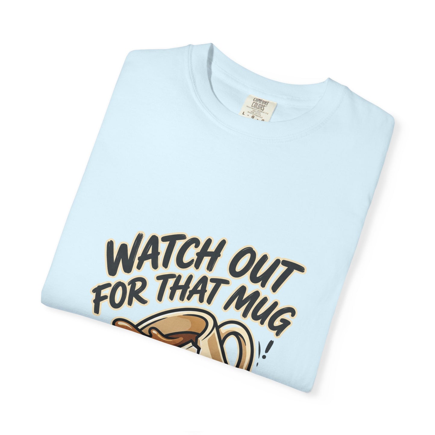 Watch Out For That Mug T-Shirt