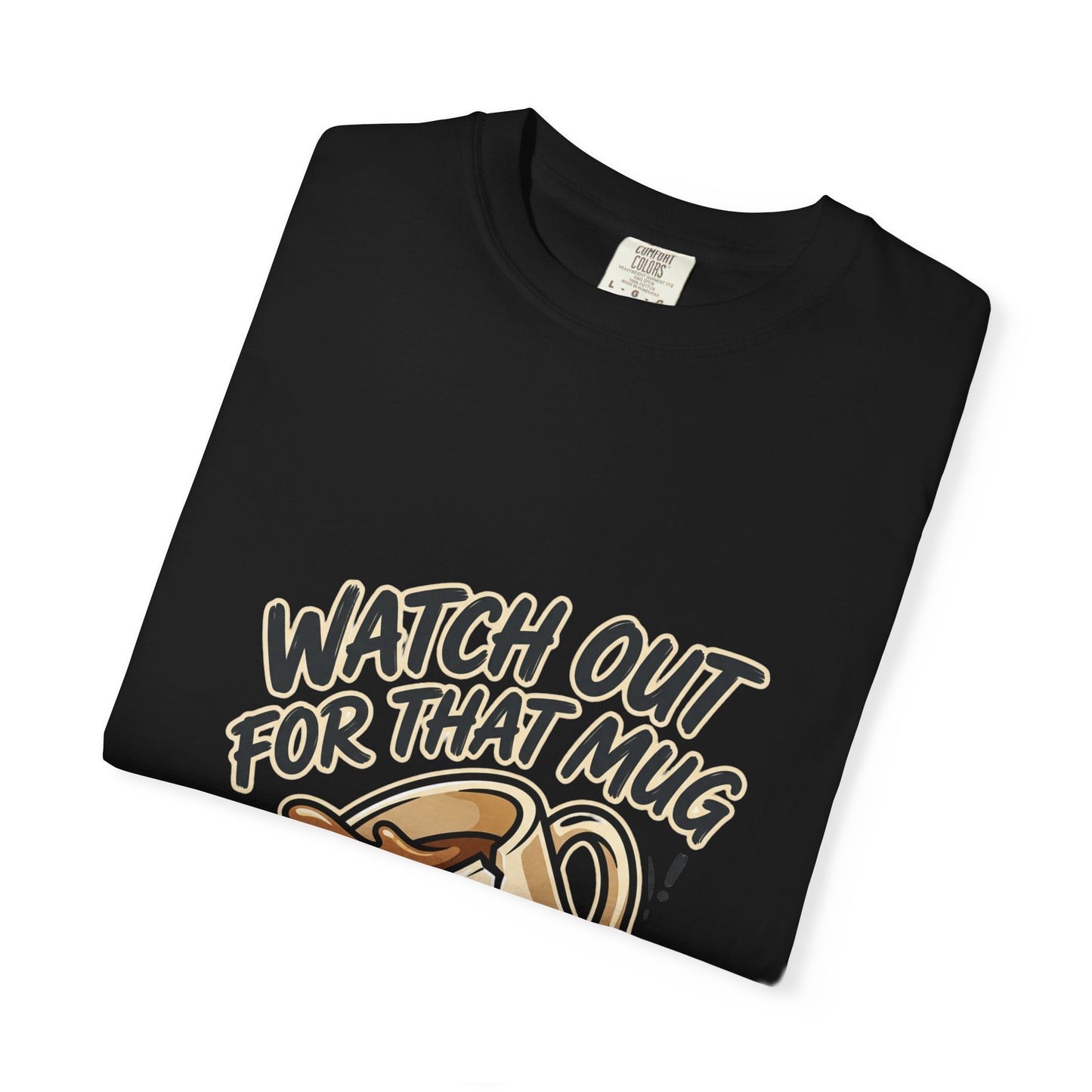 Watch Out For That Mug T-Shirt