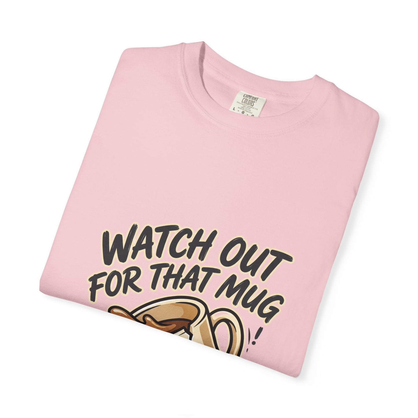 Watch Out For That Mug T-Shirt
