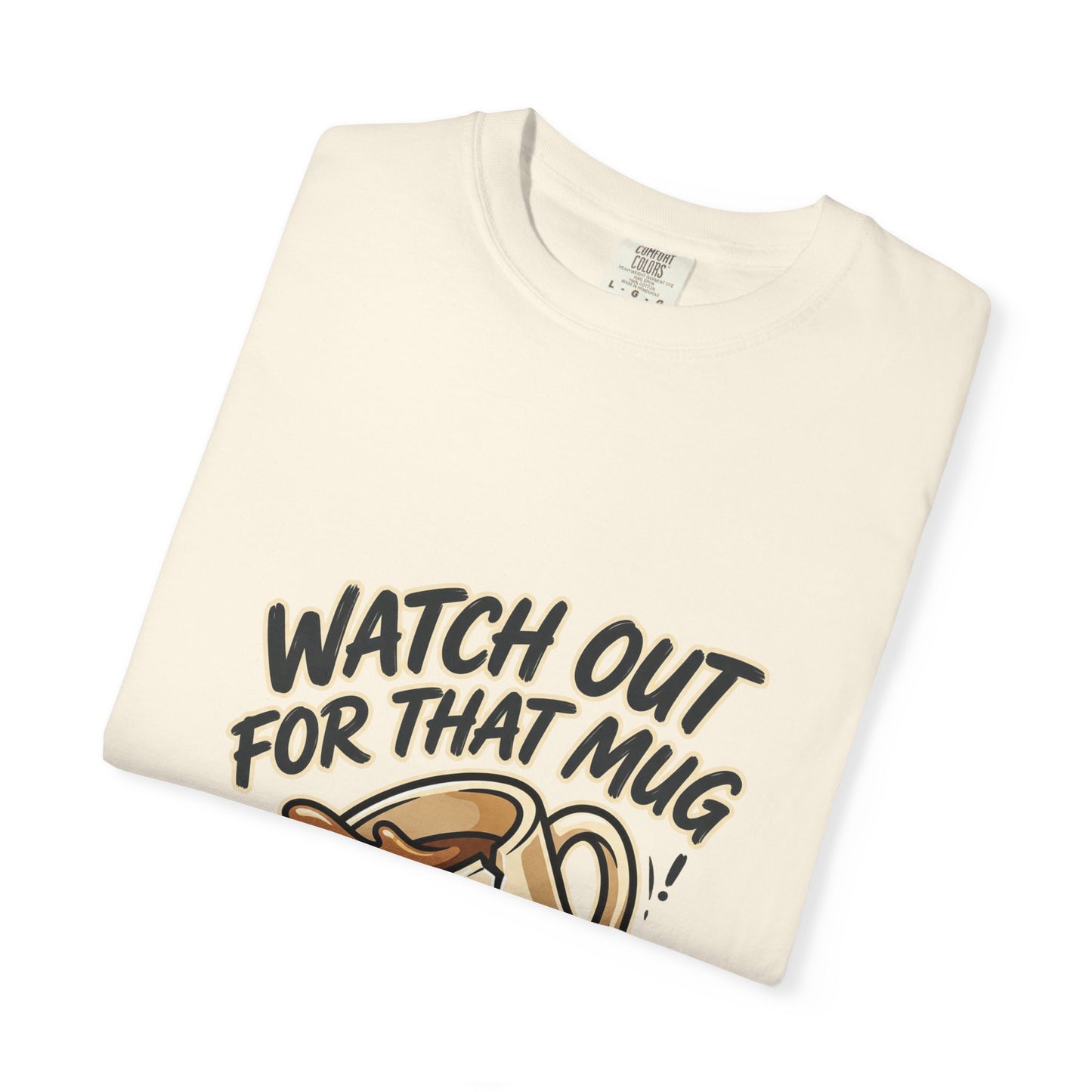 Watch Out For That Mug T-Shirt